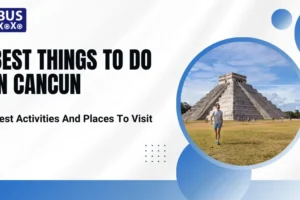 Best Things To Do In Cancun Best Activities And Places To Visit