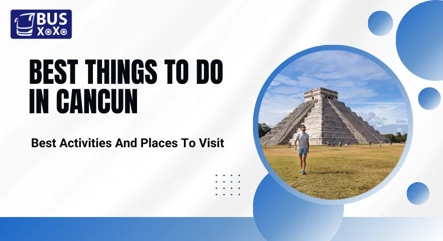 Best Things To Do In Cancun Best Activities And Places To Visit