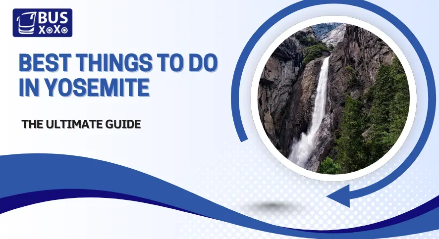 Best Things To Do In Yosemite: The Ultimate Guide