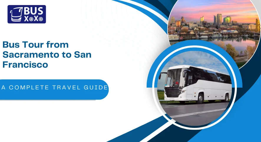 Bus Tour from Sacramento to San Francisco: A Complete Travel Guide