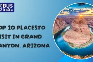 Top 10 Placesto visit in Grand Canyon, Arizona