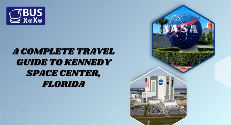 A Complete Travel Guide to Kennedy Space Center, Florida