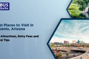 Best Places to Visit in Phoenix, Arizona – Top Attractions, Entry Fees and Travel Tips