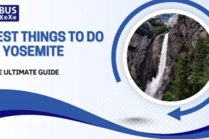 Best Things To Do In Yosemite: The Ultimate Guide