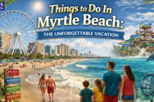 Things to Do In Myrtle Beach The Unforgettable Vacation