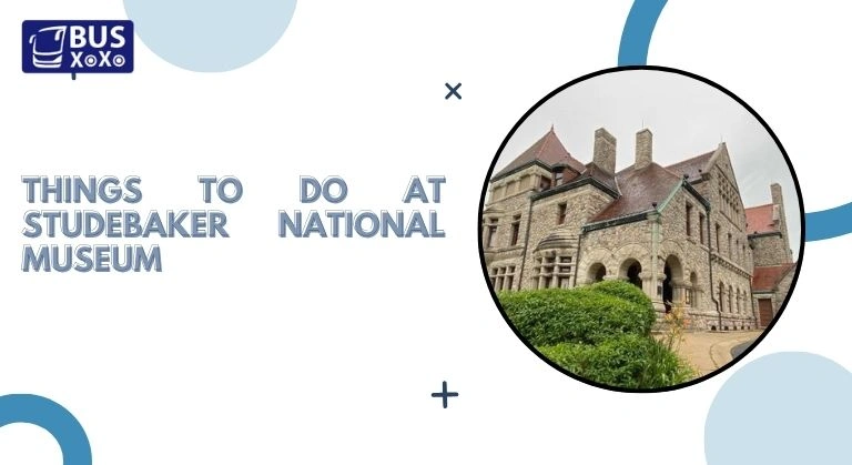 Things to Do at Studebaker National Museum Travel Guide